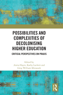 Possibilities and Complexities of Decolonising Higher Education: Critical Perspectives on Praxis