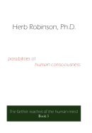 Possibilities of Human Consciousness: The Farther Reaches of the Human Mind Book 3