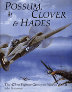 Possum, Clover & Hades: The 475th Fighter Group in World War II