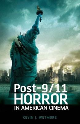 Post-9/11 Horror in American Cinema - Wetmore, Kevin J, Jr.