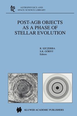 Post-AGB Objects as a Phase of Stellar Evolution - Szczerba, R. (Editor), and Grny, S.K. (Editor)