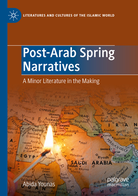 Post-Arab Spring Narratives: A Minor Literature in the Making - Younas, Abida