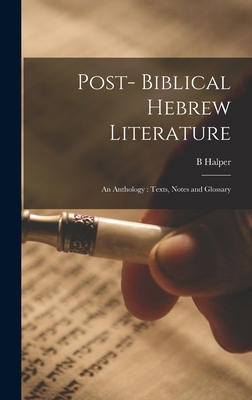 Post- Biblical Hebrew Literature: an Anthology: Texts, Notes and Glossary - Halper, B