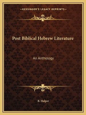 Post Biblical Hebrew Literature: An Anthology - Halper, B, M.A., Ph.D. (Translated by)