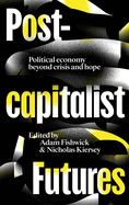 Post-Capitalist Futures: Political Economy Beyond Crisis and Hope