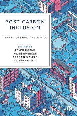 Post-Carbon Inclusion: Transitions Built on Justice - Horne, Ralph (Editor), and Ambrose, Aimee (Editor), and Walker, Gordon (Editor)