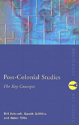 Post-Colonial Studies: The Key Concepts - Ashcroft, Bill, and Griffiths, Gareth, and Tiffin, Helen