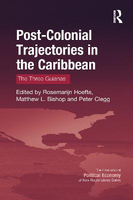 Post-Colonial Trajectories in the Caribbean: The Three Guianas - Hoefte, Rosemarijn (Editor), and Bishop, Matthew L. (Editor), and Clegg, Peter (Editor)