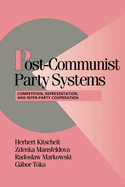 Post-Communist Party Systems: Competition, Representation, and Inter-Party Cooperation