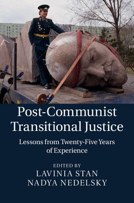 Post-Communist Transitional Justice: Lessons from Twenty-Five Years of Experience - Stan, Lavinia (Editor), and Nedelsky, Nadya (Editor)