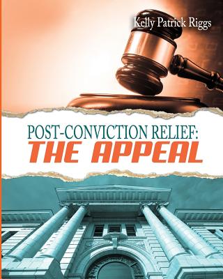 Post-Conviction Relief: The Appeal - Publishers, Freebird (Editor), and Riggs, Kelly Patrick