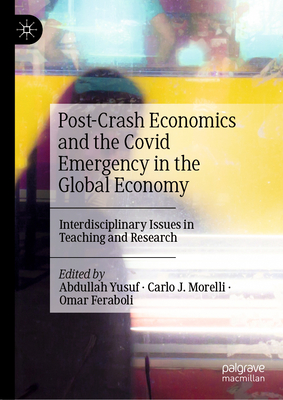 Post-Crash Economics and the Covid Emergency in the Global Economy: Interdisciplinary Issues in Teaching and Research - Yusuf, Abdullah (Editor), and J Morelli, Carlo (Editor), and Feraboli, Omar (Editor)