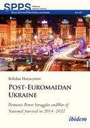 Post-Euromaidan Ukraine: Domestic Power Struggles and War of National Survival in 2014-2022