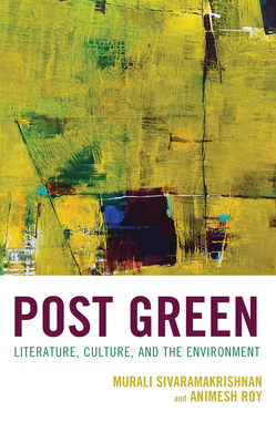 Post Green: Literature, Culture, and the Environment - Sivaramakrishnan, Murali (Contributions by), and Roy, Animesh (Editor)