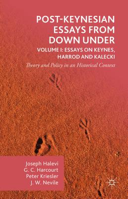 Post-Keynesian Essays from Down Under Volume I: Essays on Keynes, Harrod and Kalecki: Theory and Policy in an Historical Context - Harcourt, G, and Kriesler, Peter, and Halevi, Joseph