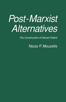 Post-Marxist Alternatives: The Construction of Social Orders - Mouzelis, Nicos P.
