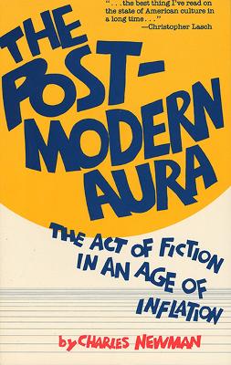 Post-Modern Aura: The Act of Fiction in an Age of Inflation - Newman, Charles, and Graff, Gerald (Preface by)