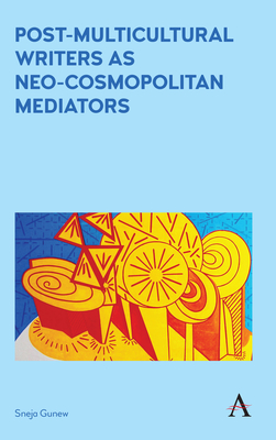 Post-Multicultural Writers as Neo-cosmopolitan Mediators - Gunew, Sneja