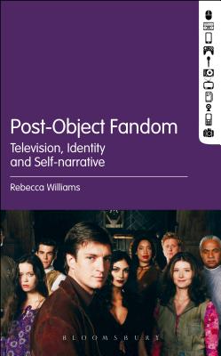 Post-Object Fandom: Television, Identity and Self-Narrative - Williams, Rebecca