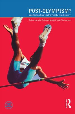 Post-Olympism?: Questioning Sport in the Twenty-First Century - Bale, John (Editor), and Christensen, Mette Krogh (Editor)