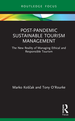 Post-Pandemic Sustainable Tourism Management: The New Reality of Managing Ethical and Responsible Tourism - Kos ak, Marko, and O'Rourke, Tony