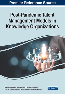 Post-Pandemic Talent Management Models in Knowledge Organizations - Talukdar, Mohammad Rafiqul Islam (Editor), and Lamagna, Carmen Z (Editor), and Villanueva, Charles Carillo (Editor)