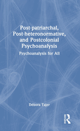 Post-Patriarchal, Post-Heteronormative, and Postcolonial Psychoanalysis: Psychoanalysis for All