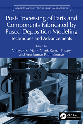 Post-Processing of Parts and Components Fabricated by Fused Deposition Modeling: Techniques and Advancements - Malik, Vinayak R (Editor), and Tiwary, Vivek Kumar (Editor), and Padmakumar, Arunkumar (Editor)