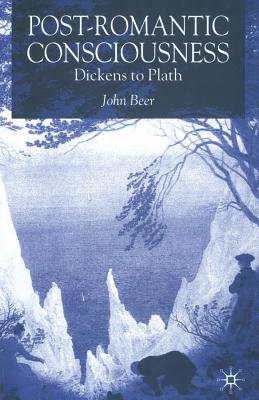 Post-Romantic Consciousness: Dickens to Plath - Beer, J