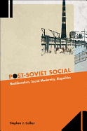 Post-Soviet Social: Neoliberalism, Social Modernity, Biopolitics