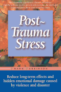 Post-Trauma Stress: Reduce Long-Term Effects and Hidden Emotional Damage Caused by Violence and Disaster