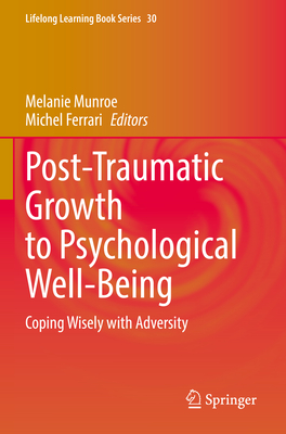 Post-Traumatic Growth to Psychological Well-Being: Coping Wisely with Adversity - Munroe, Melanie (Editor), and Ferrari, Michel (Editor)