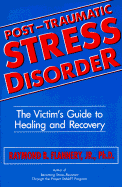 Post Traumatic Stress Disorder: The Victim's Guide to Healing & Recovery
