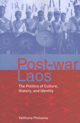 Post-War Laos: The Politics of Culture, History, and Identity - Pholsena, Vatthana