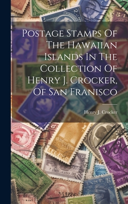 Postage Stamps Of The Hawaiian Islands In The Collection Of Henry J. Crocker, Of San Franisco - Crocker, Henry J