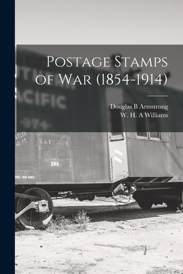 Postage Stamps of War (1854-1914) - Armstrong, Douglas B, and Williams, W H a (Creator)