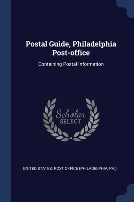 Postal Guide, Philadelphia Post-office: Containing Postal Information - United States Post Office (Philadelphia (Creator)