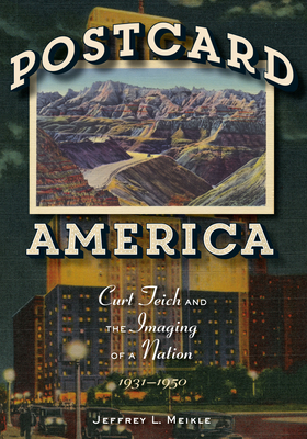 Postcard America: Curt Teich and the Imaging of a Nation, 1931-1950 - Meikle, Jeffrey L.