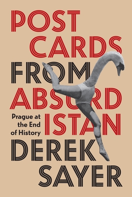 Postcards from Absurdistan: Prague at the End of History - Sayer, Derek