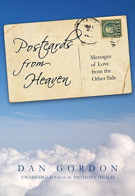 Postcards from Heaven: Messages of Love from the Other Side - Gordon, Dan, and Heald, Anthony (Read by), and Gray, Linda (Foreword by)