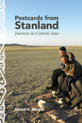 Postcards from Stanland: Journeys in Central Asia - Mould, David H