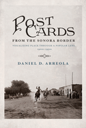 Postcards from the Sonora Border: Visualizing Place Through a Popular Lens, 1900s-1950s