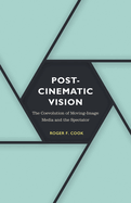 Postcinematic Vision: The Coevolution of Moving-Image Media and the Spectator Volume 54