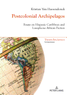 Postcolonial Archipelagos: Essays on Hispanic Caribbean and Lusophone African Fiction