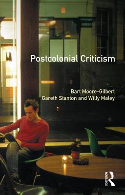 Postcolonial Criticism - Moore-Gilbert, Bart, and Stanton, Gareth, and Maley, Willy