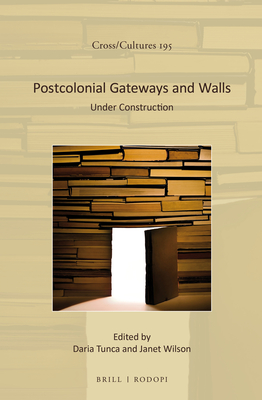 Postcolonial Gateways and Walls: Under Construction - Tunca, Daria (Editor), and Wilson, Janet (Editor)