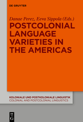 Postcolonial Language Varieties in the Americas - Perez, Danae Maria (Editor), and Sippola, Eeva (Editor)