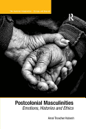 Postcolonial Masculinities: Emotions, Histories and Ethics. by Amal Treacher Kabesh