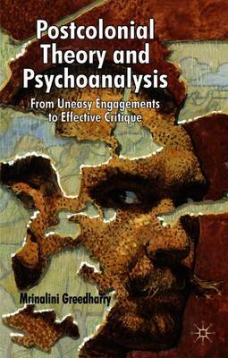 Postcolonial Theory and Psychoanalysis: From Uneasy Engagements to Effective Critique - Greedharry, Mrinalini