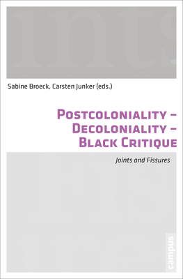 Postcoloniality-Decoloniality-Black Critique: Joints and Fissures - Broeck, Sabine, Professor (Editor), and Junker, Carsten (Editor)